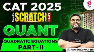 CAT 2025 Preparation | CAT QUANT Preparation | CAT Quadratic Equations Part - II | Ashish Kumar Sir