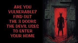 THE 3 DOORS THE DEVIL USES TO ENTER YOUR HOME