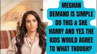 MEGHAN’S DEMAND IS SIMPLE - DO THIS & I THE KIDS & HARRY WILL BE BACK - LATEST #meghan #meghanmarkle