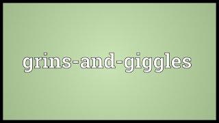 Grins-and-giggles Meaning