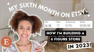 MY SIXTH MONTH SELLING DIGITAL PRODUCTS ON ETSY | BUILD A 6 FIGURE ETSY SHOP IN 2023 | ETSY BEGINNER