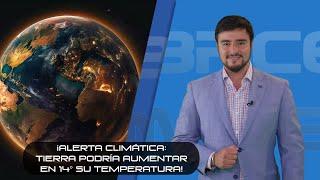 ¡Alerta climática: Tierra podría aumentar en 14° su temperatura!