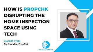 How is PropChk Disrupting the Home Inspection Space using Tech- Saurabh Tyagi, Co-Founder, PropChk