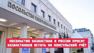 Посольство Казахстана в России просит казахстанцев встать на консульский учёт