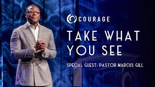 Take What You See | Special Guest - Pastor Marcus Gill