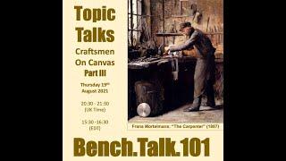 Bench.Talk.101 Topic Talks: Craftsmen on Canvas Part III