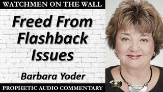 “Freed From Flashback Issues” – Powerful Prophetic Encouragement from Barbara Yoder