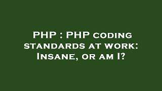 PHP : PHP coding standards at work: Insane, or am I?