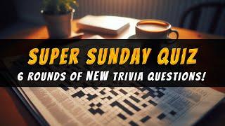 Super Sunday Trivia Quiz: 6 Rounds Of Brand New Trivia Questions!