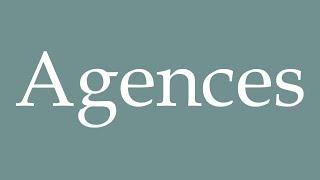 How to Pronounce ''Agences'' (Agencies) Correctly in French