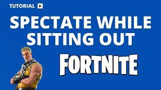 How to Spectate in Fortnite While Sitting Out Step-by-Step