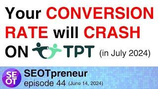 YOUR CONVERSION RATE ON TPT WILL CRASH IN JULY 2024 | TPT Seller Tips Episode 44