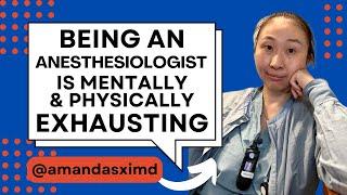 Being an anesthesiologist is mentally and physically exhausting