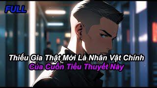 FULL Thiếu Gia Thật Mới Là Nhân Vật Chính Của Cuốn Tiểu Thuyết Này