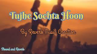 Tujhe Sochta Hoon slowed and reverb | Jannat 2 | Emraan Hashmi | Esha Gupta | KK | Pritam