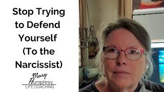 Stop Trying to Defend Yourself (From the Narcissist)