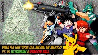 DATA 43 HISTORIA DEL ANIME EN MÉXICO PT1 DE ULTRAMAN A DRAGON BALL