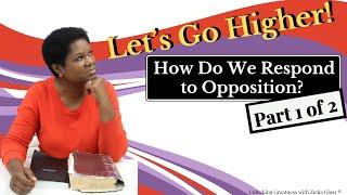 Let's Go Higher! How Do We Respond to Opposition? [Part 1 of 2]