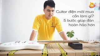 [ezmusic.shop] Guitar điện mới mua cần làm gì? 5 bước giúp đàn hoàn hảo hơn