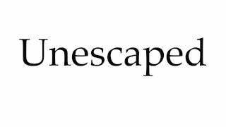 How to Pronounce Unescaped