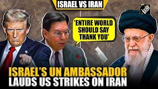'Entire world should say Thank you':  Israel Ambassador at UN after US strikes Iran’s Nuclear sites