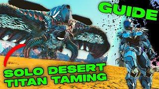 SOLO DESERT TITAN Taming GUIDE!!! How To Easily Tame The Desert Titan In Ark Survival Ascended!!!