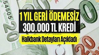 Halkbank 1 Yıl Geri Ödemesiz Kredi Veriyor! 60 Ay Vadeli 300.000 TL Kredinin Ayrıntıları Belli Oldu