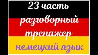 23 ЧАСТЬ ТРЕНАЖЕР РАЗГОВОРНЫЙ НЕМЕЦКИЙ ЯЗЫК С НУЛЯ ДЛЯ НАЧИНАЮЩИХ СЛУШАЙ - ПОВТОРЯЙ - ПРИМЕНЯЙ