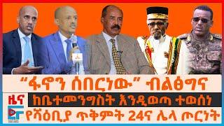 ሻዕቢያ ስለጥቅምት 24ና ሌላ ጦርነት፣ “ፋኖን ሰበርነው” የብልፅግና ሹም፣ ከቤተመንግስት እንዲወጣ ተወሰነ፣ አወዛጋቢው ሹመት፣ “270 ወታደር ከድቷል”|EF