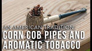 An American Tradition: Corn Cob Pipes and Aromatic Tobacco