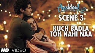 Kuch Badla Toh Nahi Naa | Aashiqui 2 Scene | Watch Full Movie  28 October 2013 