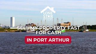 Sell my property fast for cash in Port Arthur, Texas