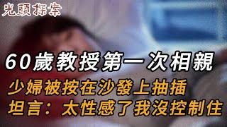 60歲教授第一次相親，少婦被按在沙發上抽插，坦言：太性感了我沒控制住 | 奇聞異事 | 犯罪 | 男女 | 夫妻 | 情殺 | 出軌 | 迷奸