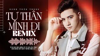 TỰ THÂN MÌNH ĐI (REMIX) - DANH TUẤN TRUNG l Tự đi qua mưa giông tự vẽ lên cầu vồng