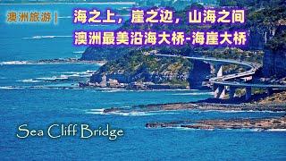 澳大利亚旅游 | 澳洲最美大桥 -- 海崖大桥（Sea Cliff Bridge) | 悉尼附近必去旅游路线 | 悉尼的大洋路 | 你不知道的海崖大桥 | 神奇美丽迷人的澳大利亚