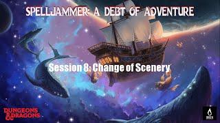 GoTA - D&D: Spelljammer - Session 8 - A Change of Scenery