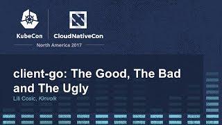 client-go: The Good, The Bad and The Ugly - Lili Cosic, Kinvolk