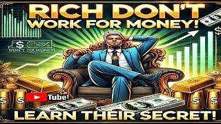 Why Rich Don’t Work for Money  | Secrets The Poor & Middle Class Don’t Know 