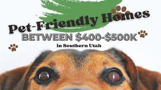 Pet-friendly homes between $400-500K in Southern Utah!