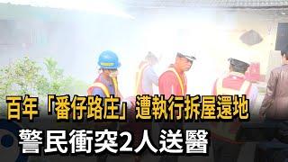 百年「番仔路庄」遭執行拆屋還地　警民衝突2人送醫－民視新聞