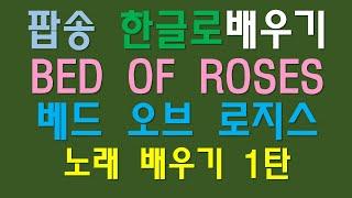 장미침대. 베드 오브 로지스 가사 한글발음 독음. 노래배우기편. Bed of roses. 본 조비. Bon jovi. pops english. 팝스잉글리시. 팝송배우기. 팝송교실.