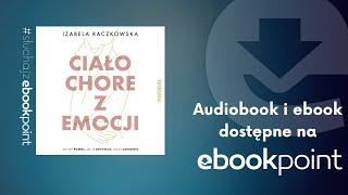 Ciało chore z emocji. Jak mu pomóc, jak je odzyskać, jak je uzdrowić | Izabela Raczkowska |AUDIOBOOK