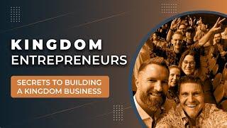 KINGDOM ENTREPRENEURS | Secrets to Building a Kingdom Business