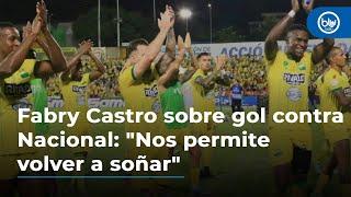 Fabry Castro sobre gol contra Nacional: "Nos permite volver a soñar"