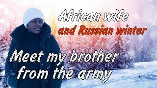 African wife & Russian winter  Meet my brother from the army