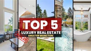 Top 5 Luxury Real Estate Sold in Greater Moncton | 2022 Edition