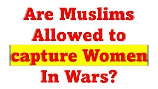 Does The Quran Allow Muslims to Capture Women as Spoils of War?