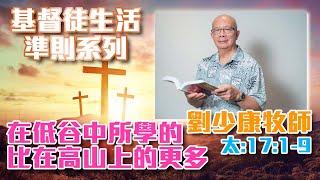 劉少康牧師 | 在低谷中所學的、比在高山上的更多！ | 太17:1–9