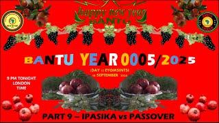 AFRICA IS THE HOLY LAND || THE BANTU NEW YEAR 0005/2025 - PART 9 - IPASIKA VS PASSOVER