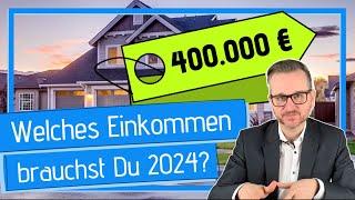 Welches Einkommen brauchst Du für 400.000 € Darlehen in 2024?